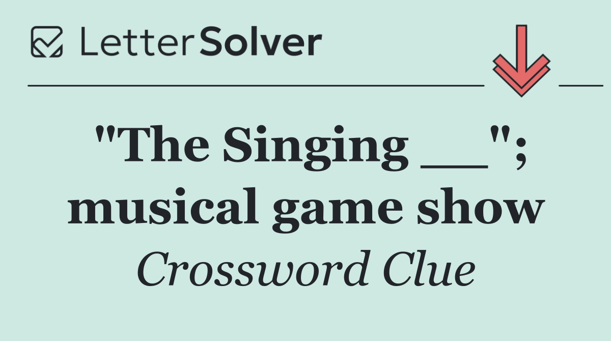 "The Singing __"; musical game show