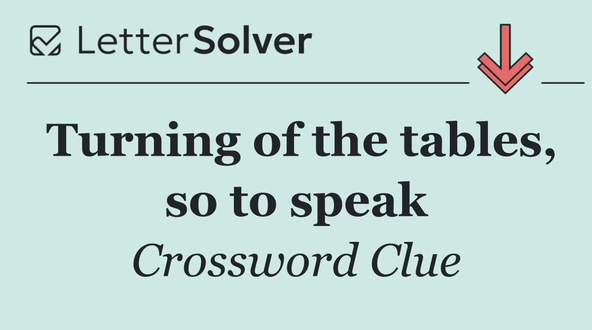 Turning of the tables, so to speak