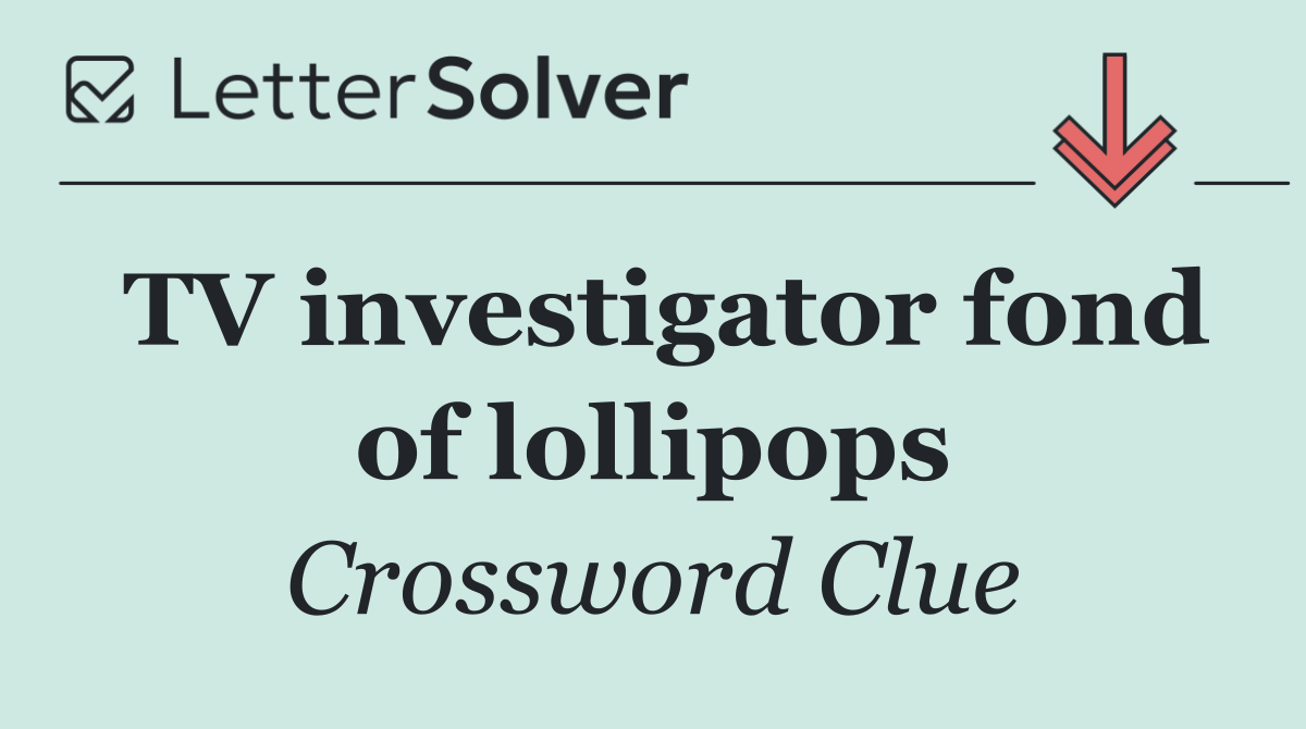 TV investigator fond of lollipops