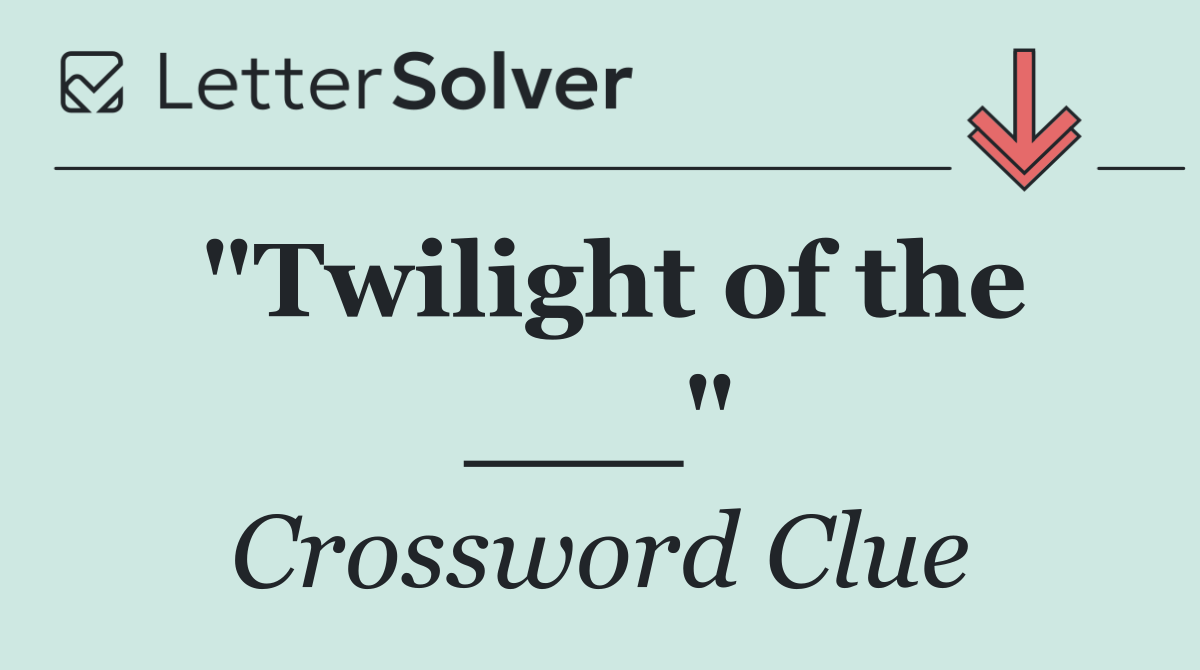 "Twilight of the ___"