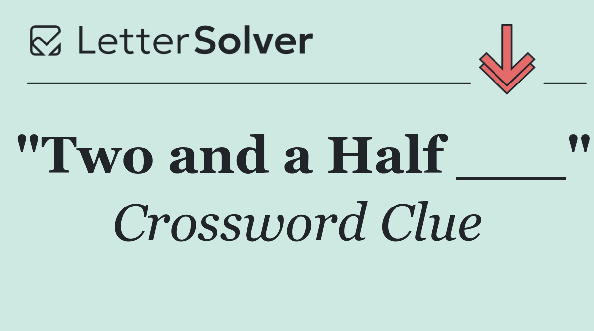 "Two and a Half ___"