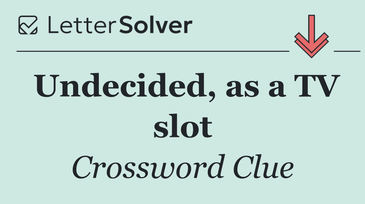 Undecided, as a TV slot