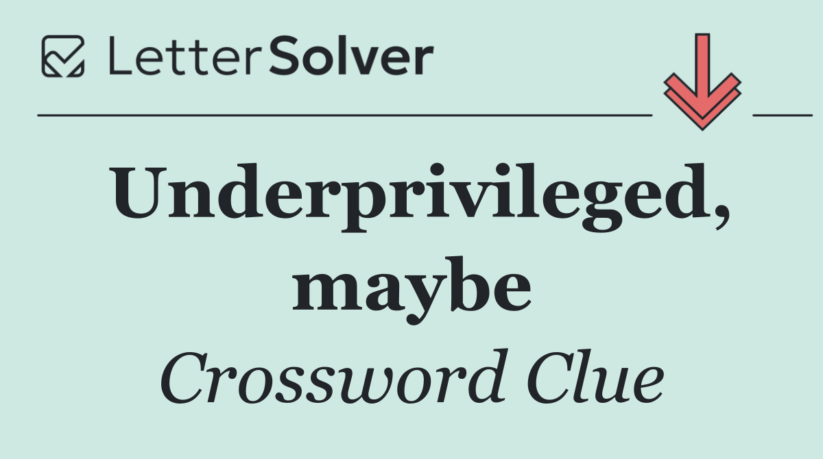 Underprivileged, maybe