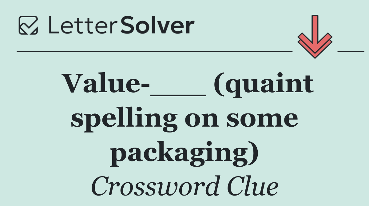 Value ___ (quaint spelling on some packaging)