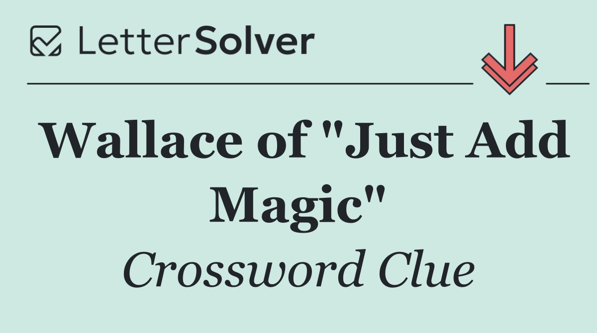 Wallace of "Just Add Magic"