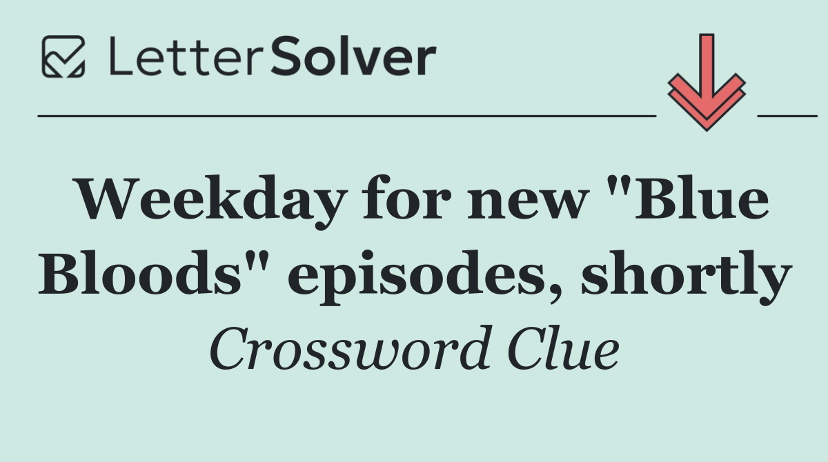 Weekday for new "Blue Bloods" episodes, shortly