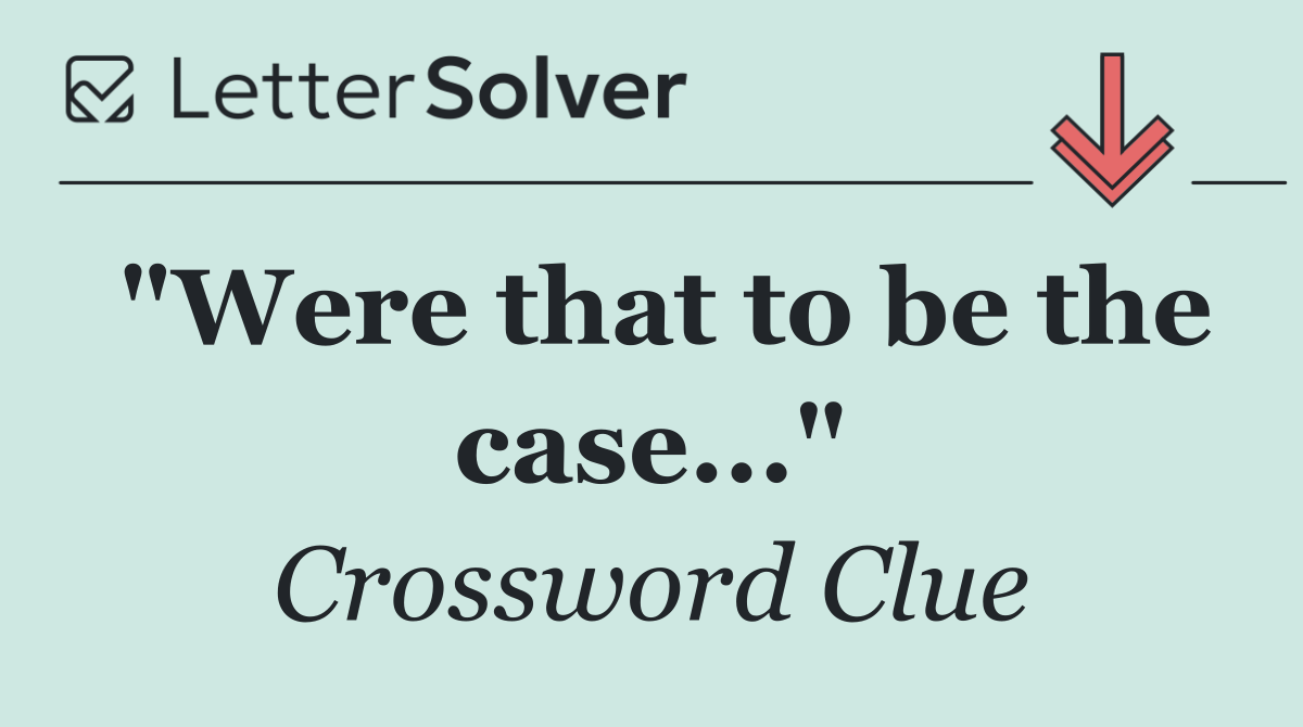 "Were that to be the case..."