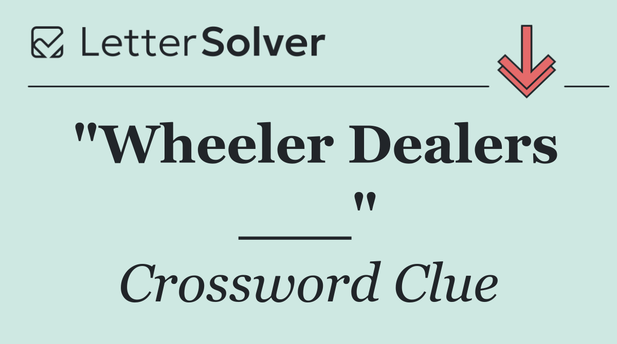 "Wheeler Dealers ___"