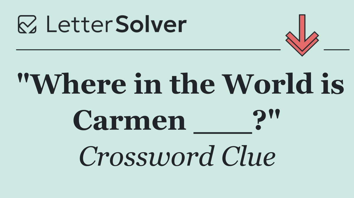 "Where in the World is Carmen ___?"