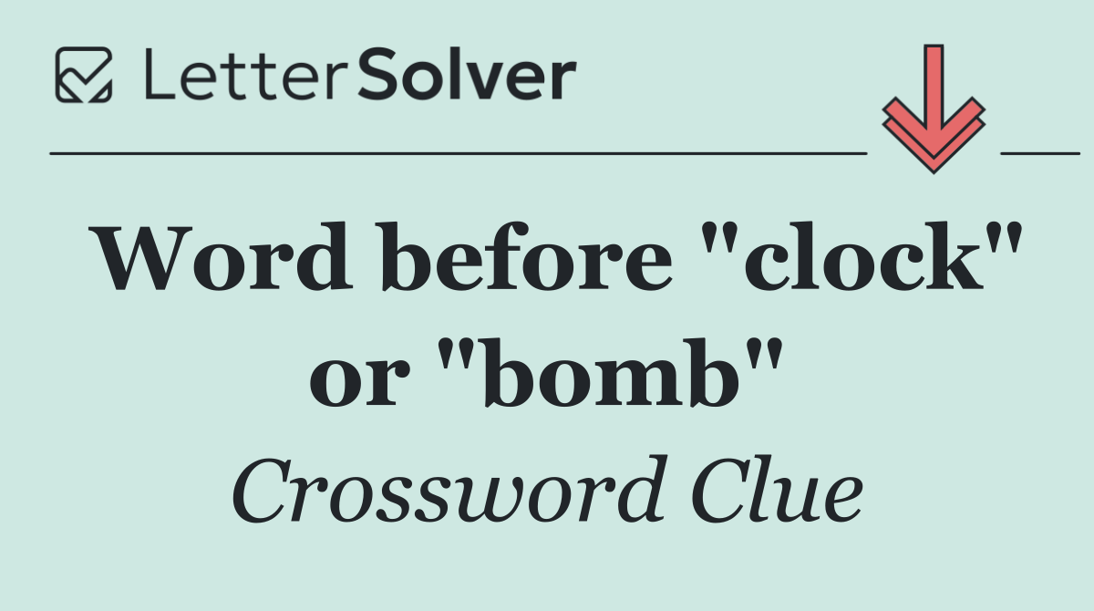 Word before "clock" or "bomb"