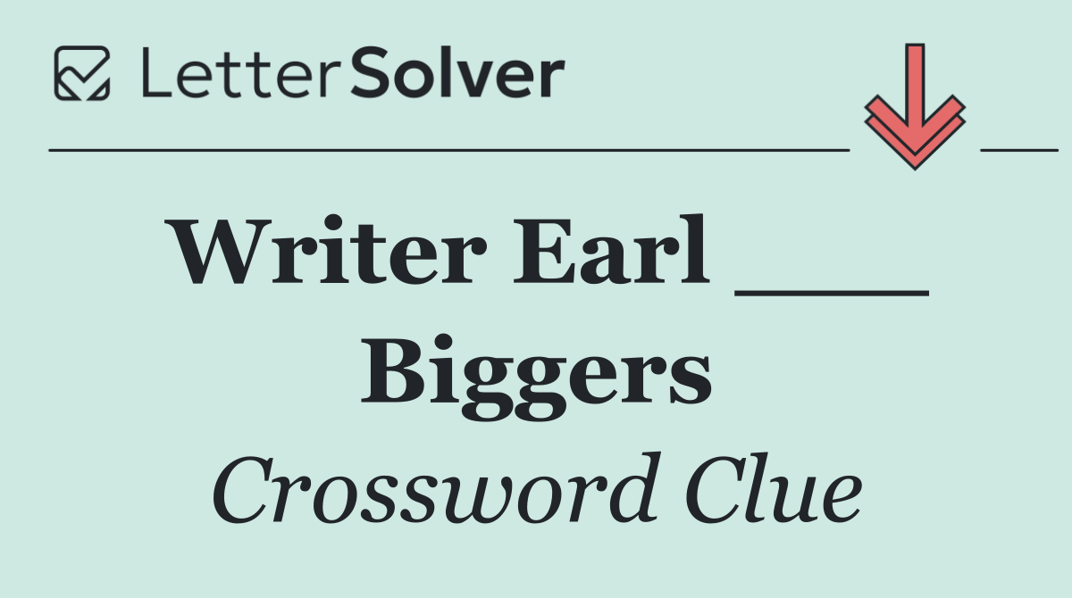 Writer Earl ___ Biggers