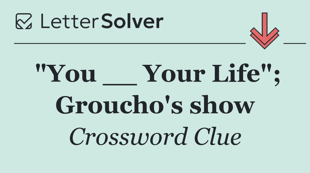 "You __ Your Life"; Groucho's show
