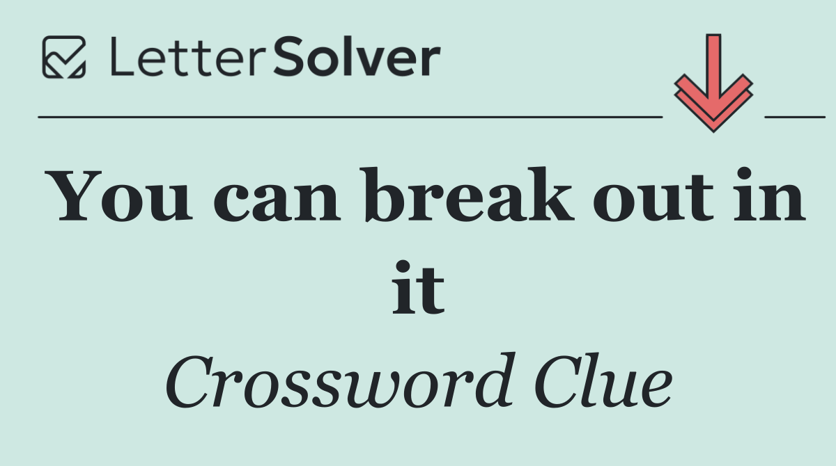 You can break out in it