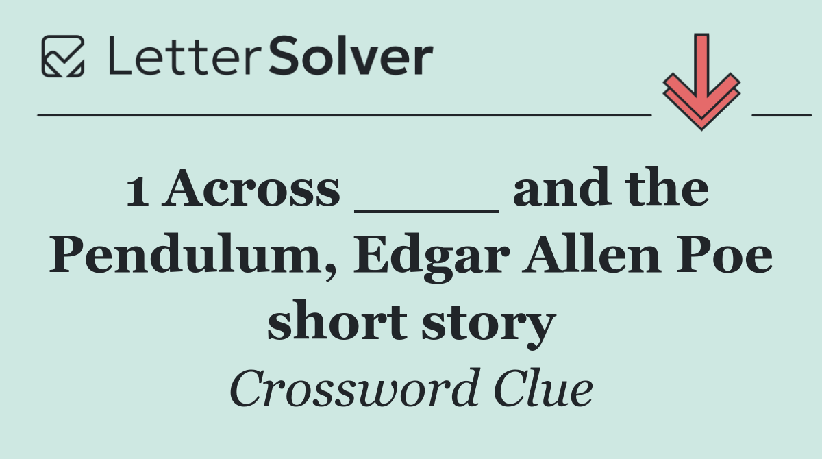 1 Across ____ and the Pendulum, Edgar Allen Poe short story