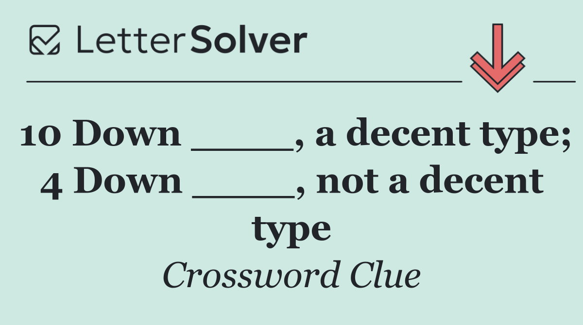 10 Down ____, a decent type; 4 Down ____, not a decent type