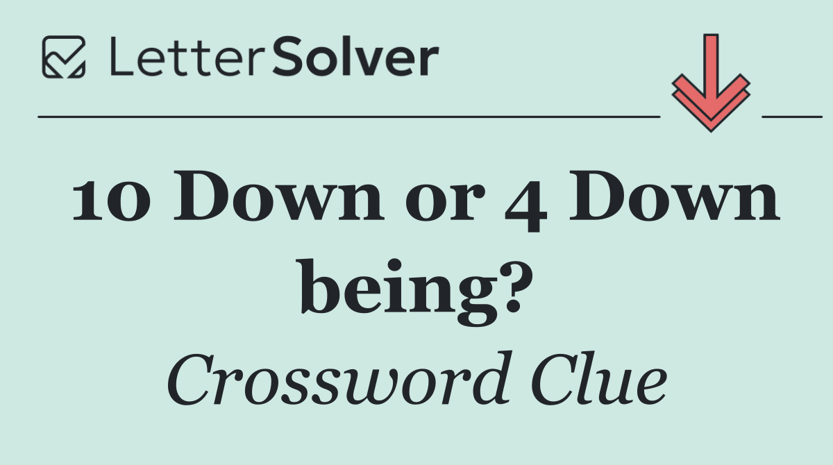 10 Down or 4 Down being?