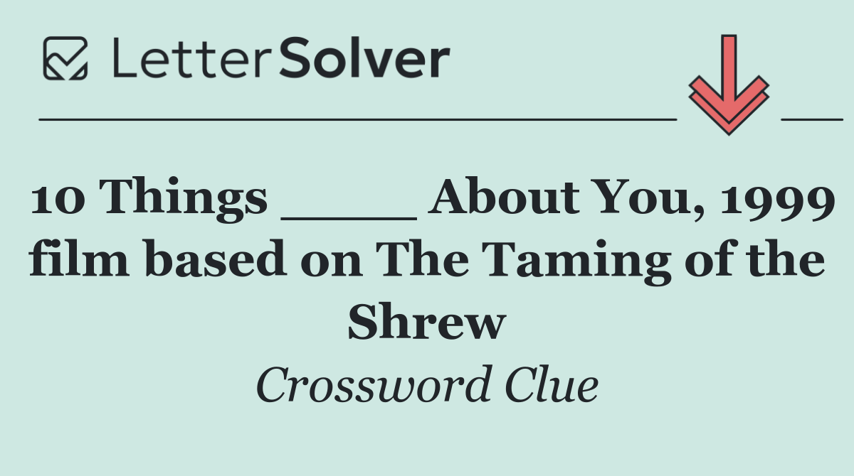 10 Things ____ About You, 1999 film based on The Taming of the Shrew