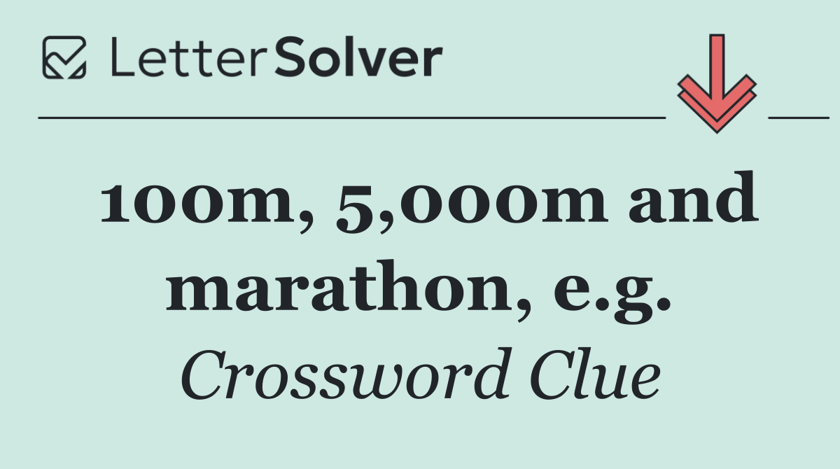 100m, 5,000m and marathon, e.g.