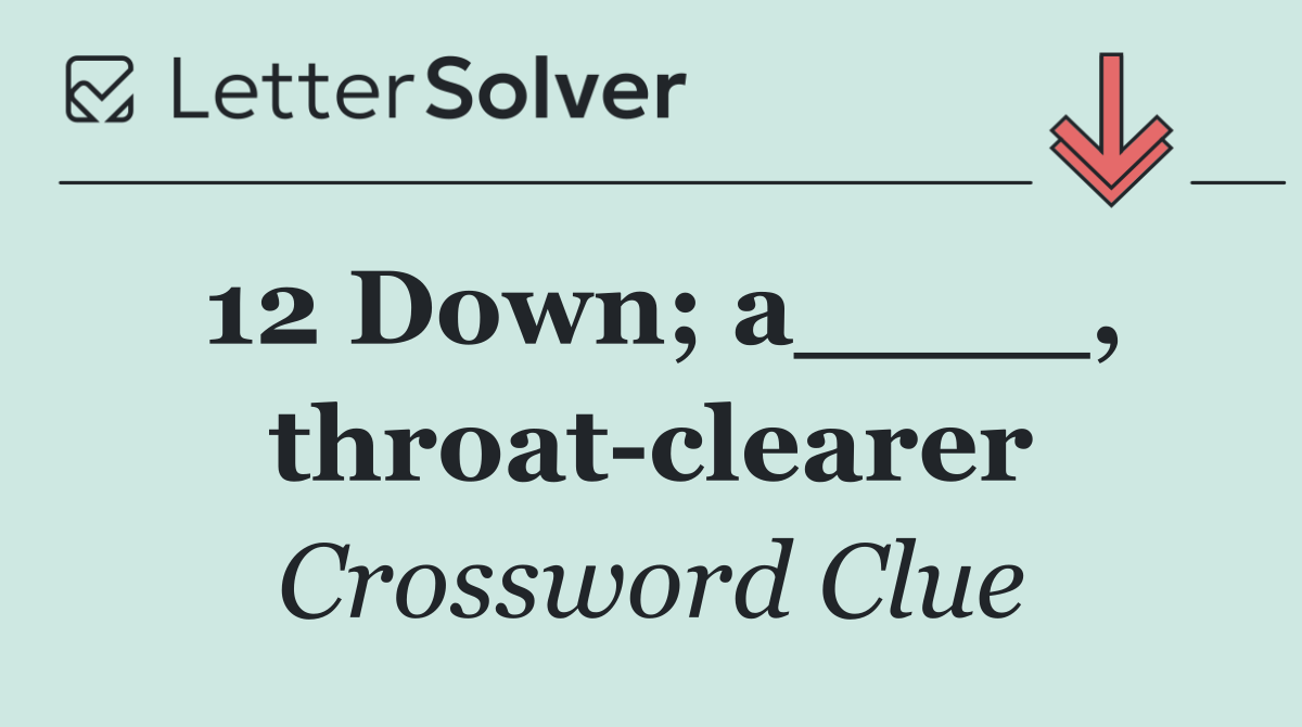 12 Down; a____, throat clearer