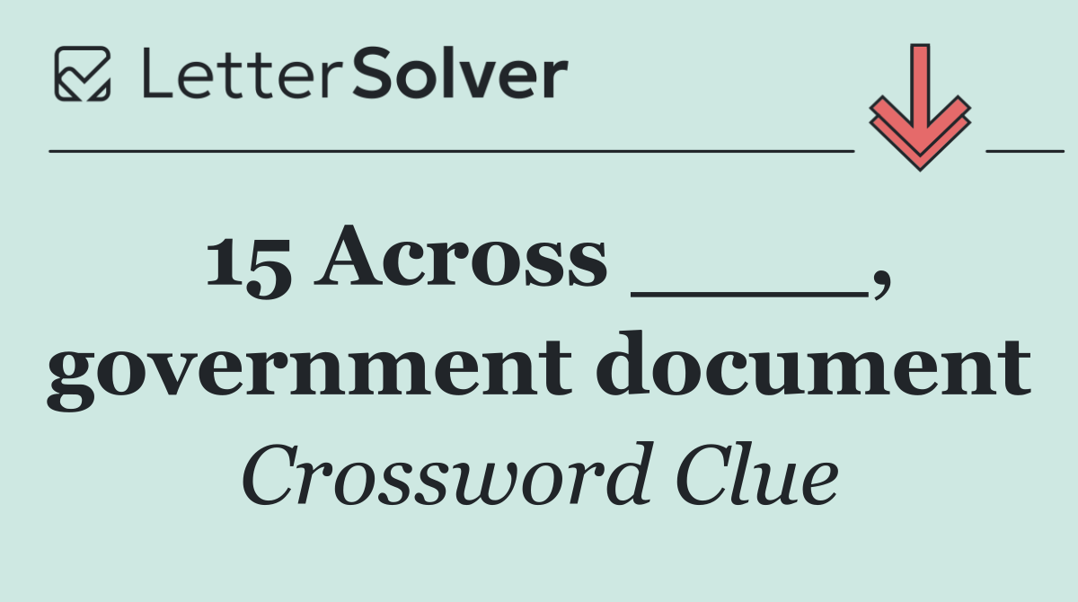 15 Across ____, government document