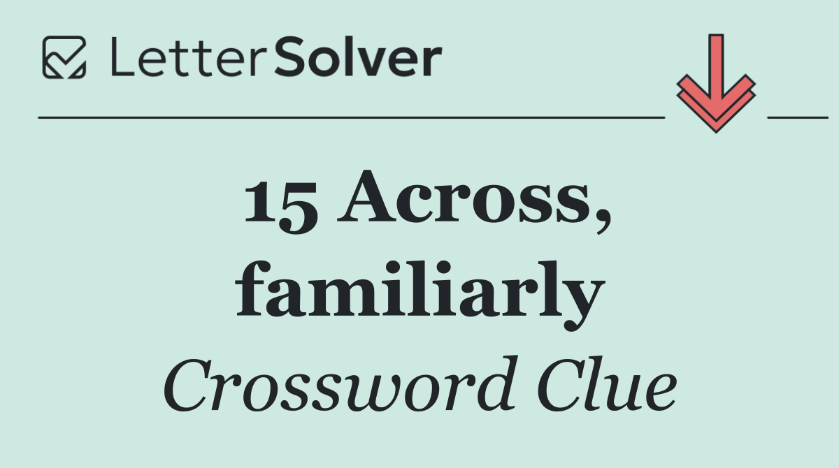 15 Across, familiarly