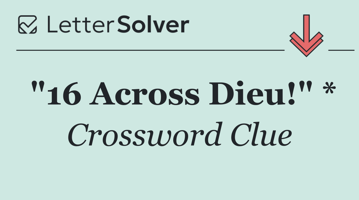 "16 Across Dieu!" *