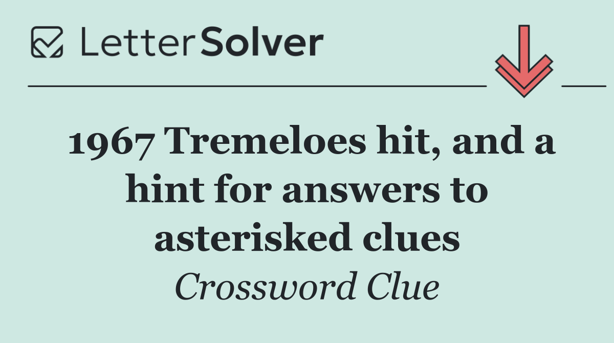 1967 Tremeloes hit, and a hint for answers to asterisked clues