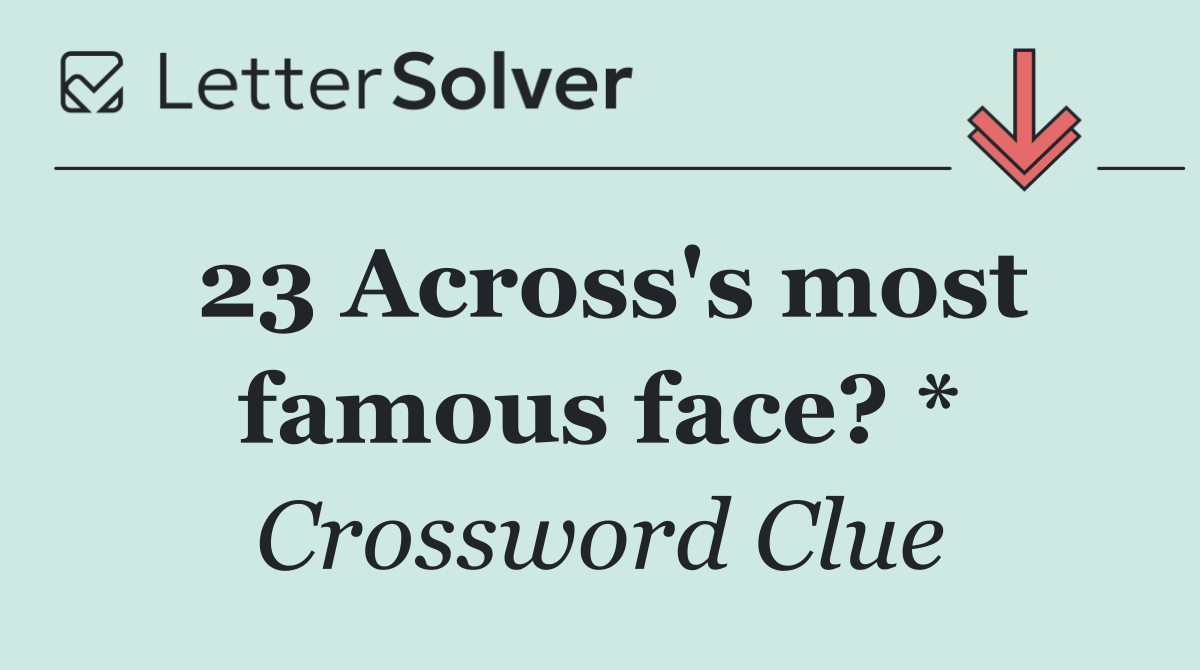 23 Across's most famous face? *