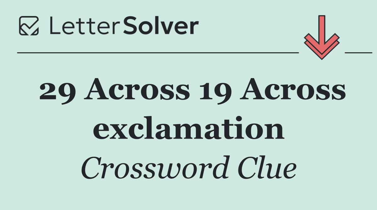 29 Across 19 Across exclamation