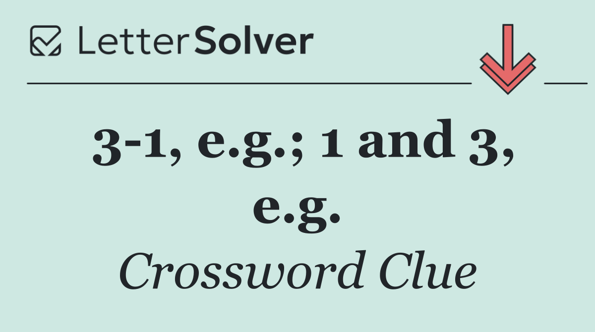 3 1, e.g.; 1 and 3, e.g.