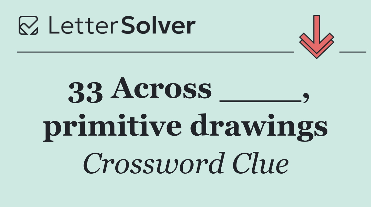 33 Across ____, primitive drawings