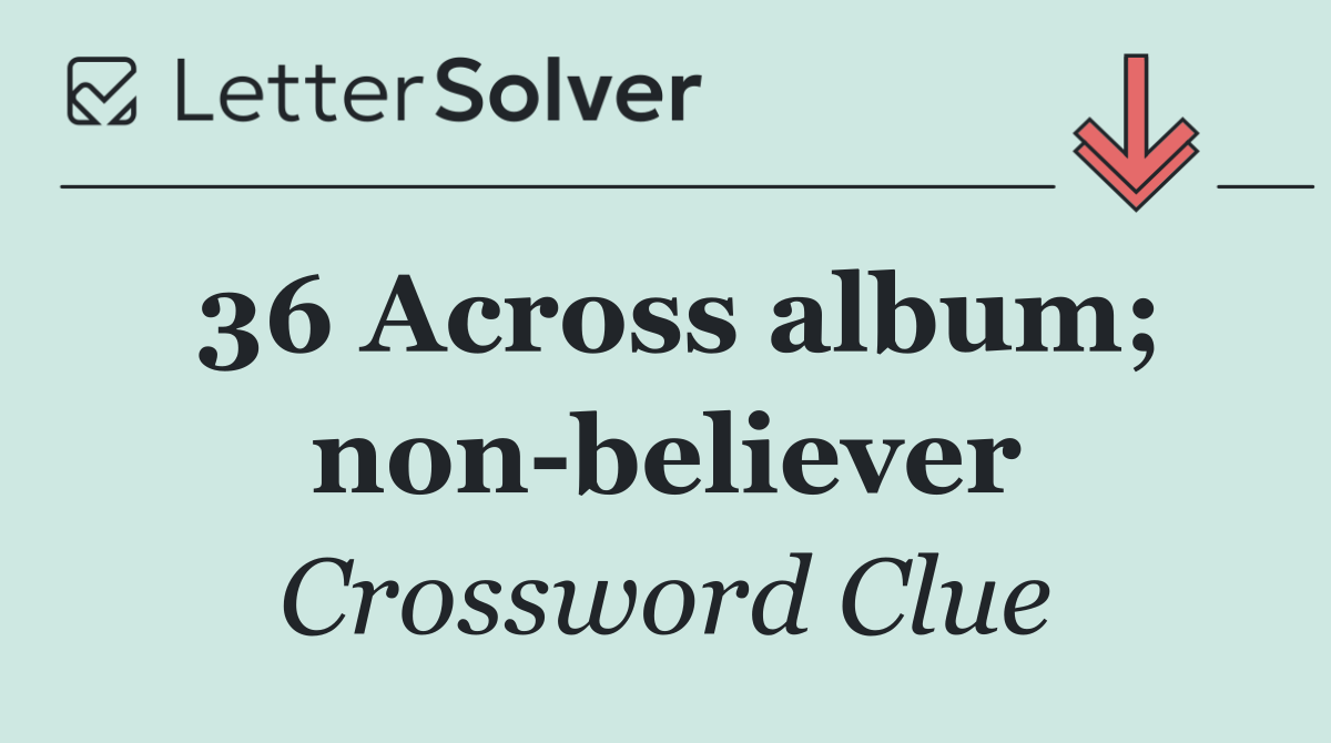 36 Across album; non believer