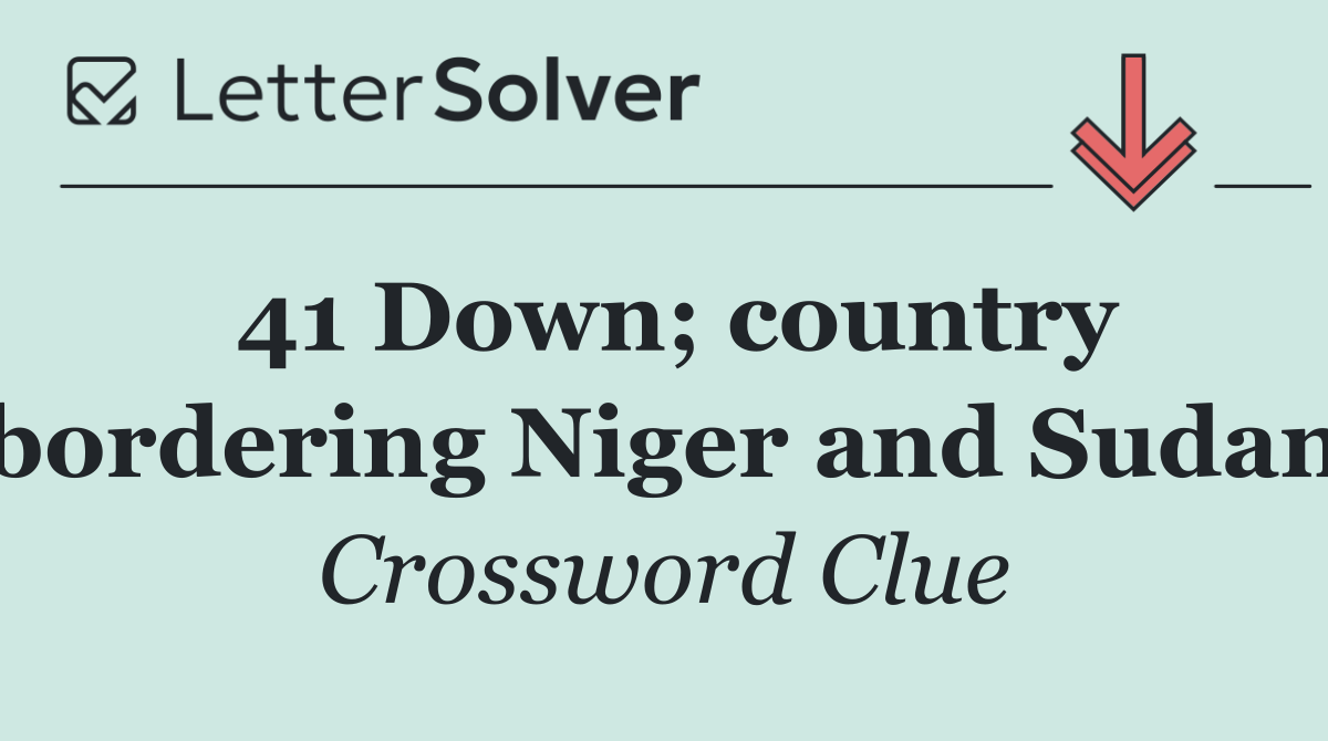 41 Down; country bordering Niger and Sudan