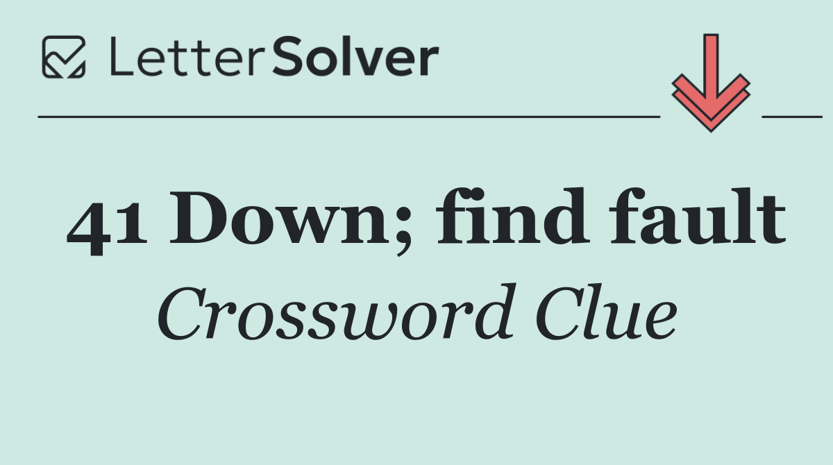 41 Down; find fault