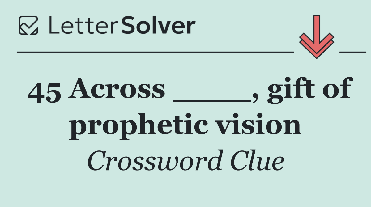 45 Across ____, gift of prophetic vision