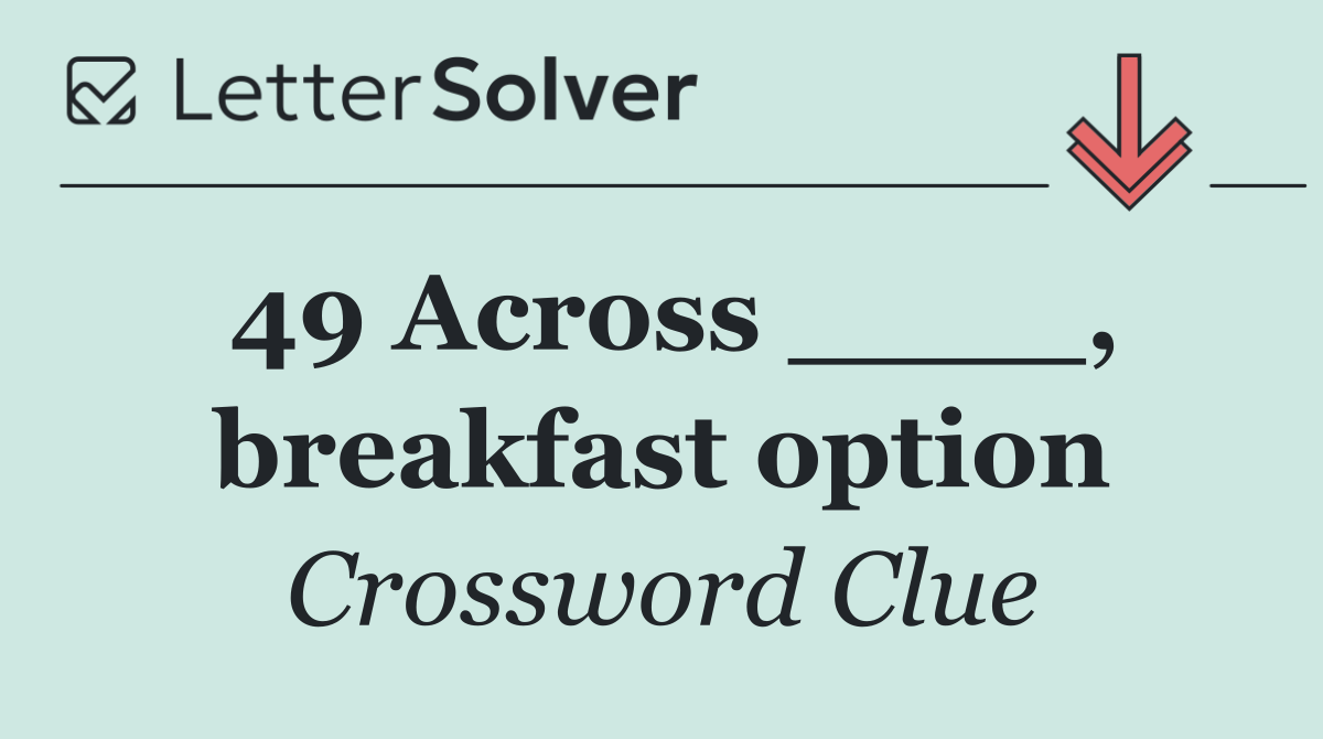 49 Across ____, breakfast option