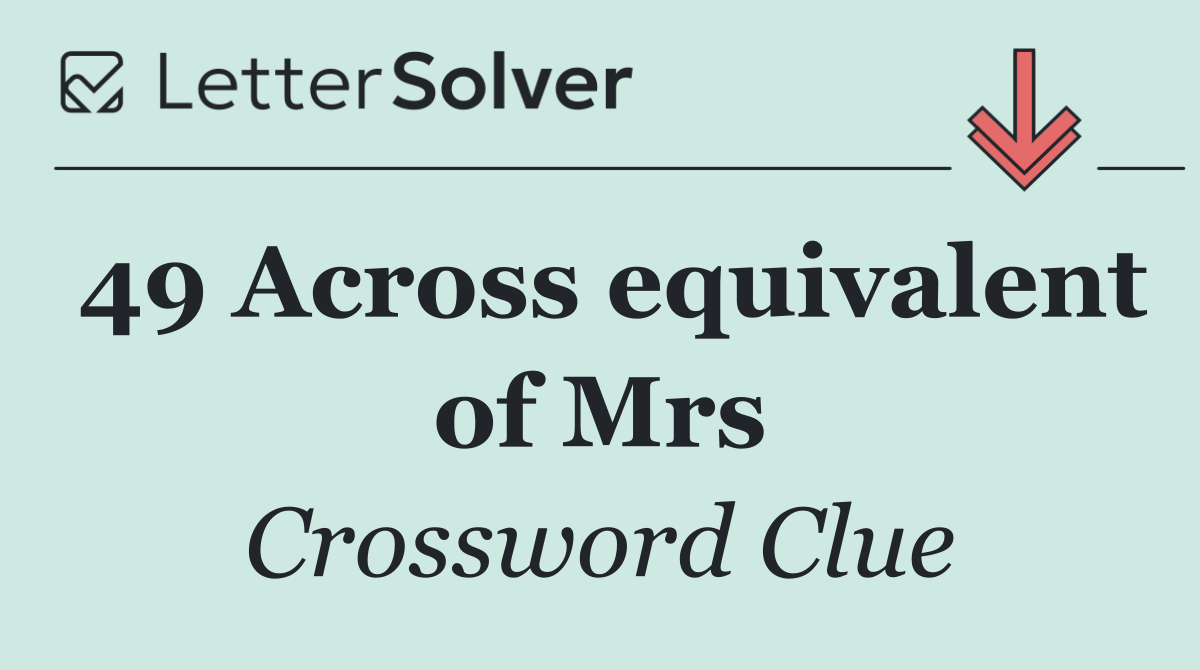 49 Across equivalent of Mrs