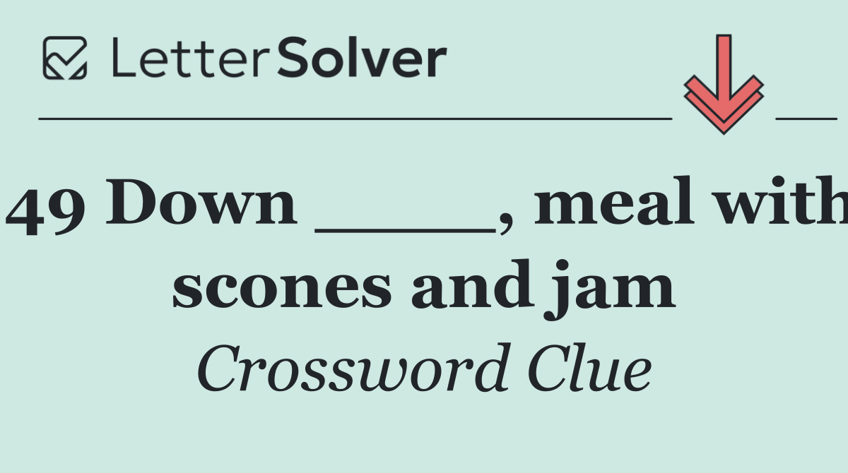 49 Down ____, meal with scones and jam
