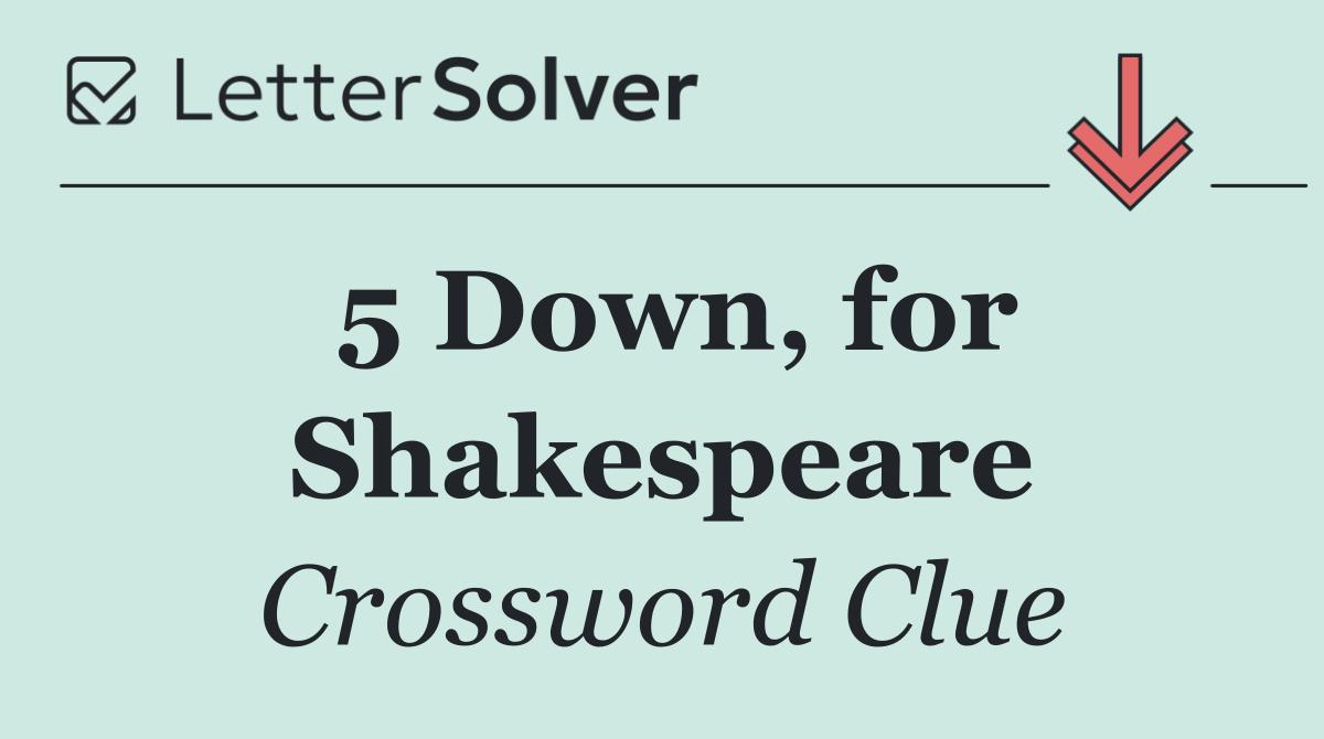 5 Down, for Shakespeare