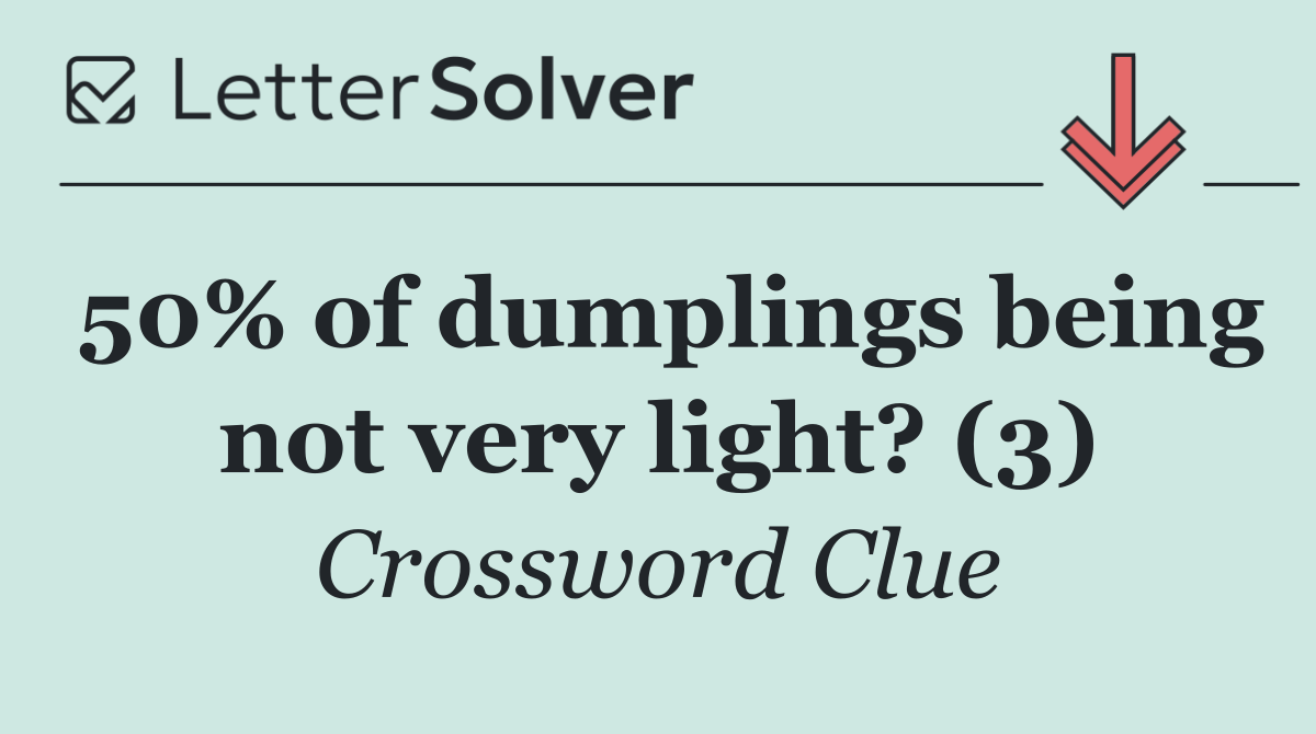 50% of dumplings being not very light? (3)