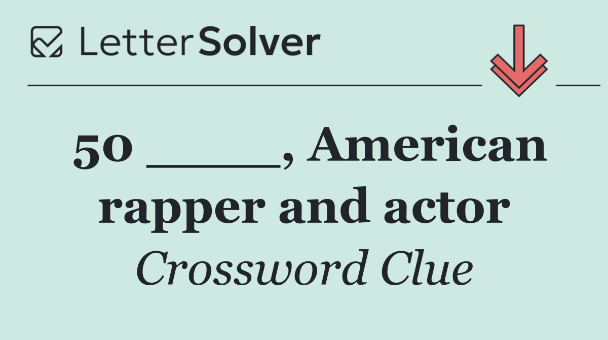 50 ____, American rapper and actor