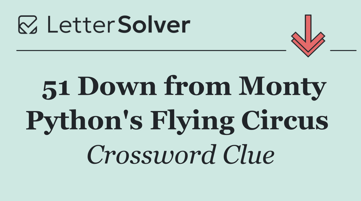 51 Down from Monty Python's Flying Circus 