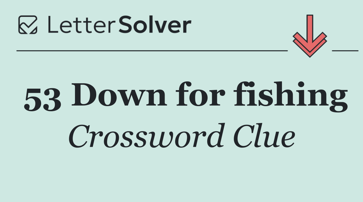 53 Down for fishing