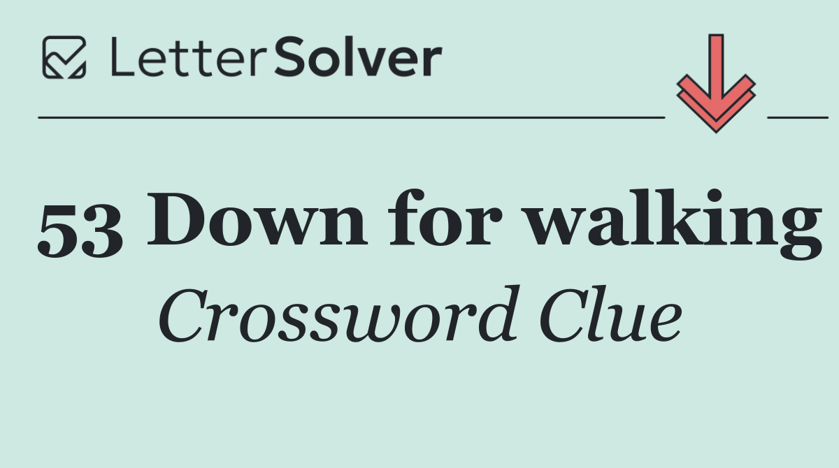 53 Down for walking