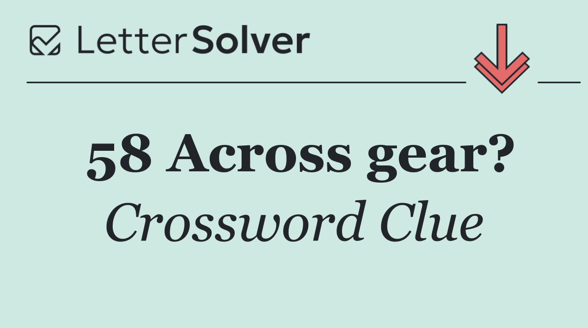 58 Across gear?