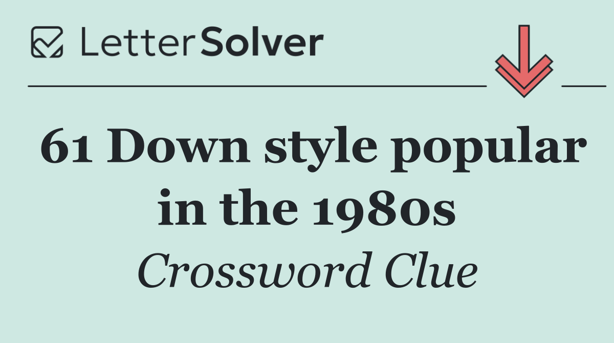 61 Down style popular in the 1980s