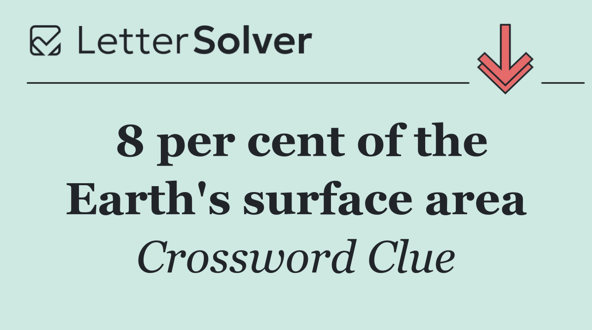 8 per cent of the Earth's surface area