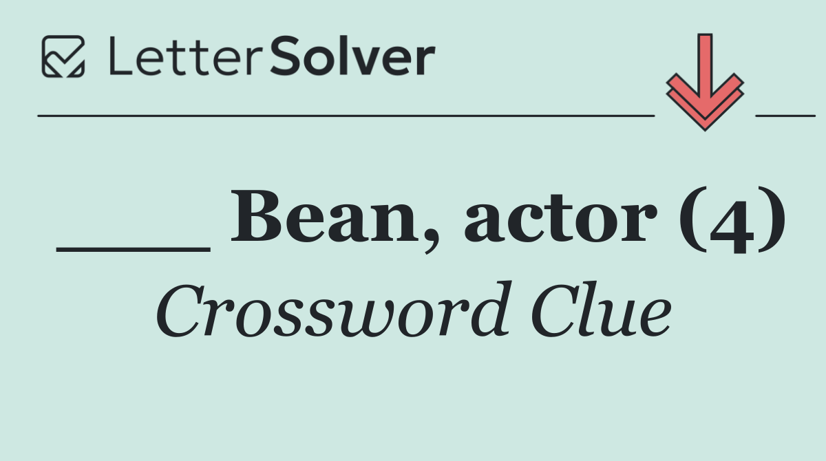 ___ Bean, actor (4)