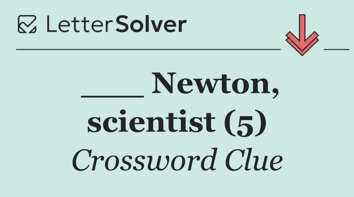 ___ Newton, scientist (5)