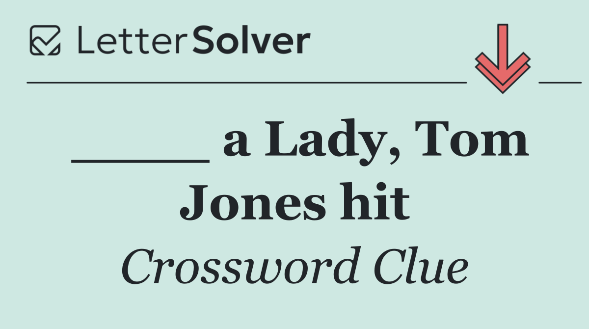 ____ a Lady, Tom Jones hit